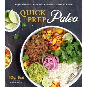 Quick Prep Paleo: Simple Whole-Food Meals with 5 to 15 Minutes of Hands-On Time